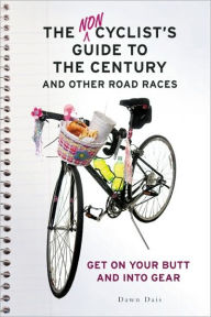 The Noncyclist's Guide to the Century and Other Road Races: Get on Your Butt and into Gear