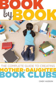 Title: Book by Book: The Complete Guide to Creating Mother-Daughter Book Clubs, Author: Cindy Hudson