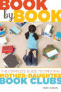 Book by Book: The Complete Guide to Creating Mother-Daughter Book Clubs