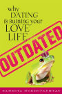 Outdated: Why Dating Is Ruining Your Love Life