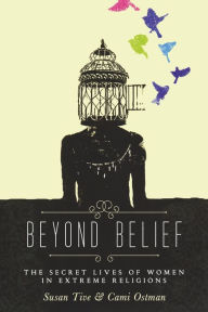 Beyond Belief: The Secret Lives of Women in Extreme Religions