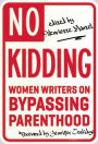 No Kidding: Women Writers on Bypassing Parenthood