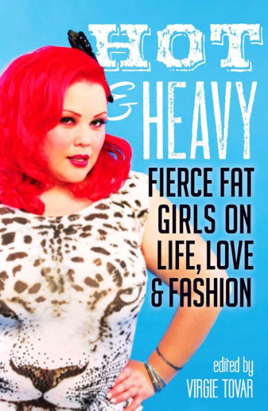 Hot & Heavy: Fierce Fat Girls on Life, Love & Fashion