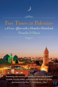 Title: Fast Times in Palestine: A Love Affair with a Homeless Homeland, Author: Pamela j. Olson