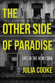 Title: The Other Side of Paradise: Life in the New Cuba, Author: Julia Cooke