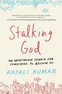 Stalking God: My Unorthodox Search for Something to Believe In