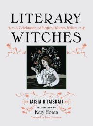 Title: Literary Witches: A Celebration of Magical Women Writers, Author: Taisia Kitaiskaia