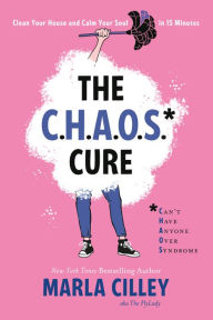 Title: The CHAOS Cure: Clean Your House and Calm Your Soul in 15 Minutes, Author: Marla Cilley