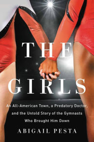 Free download of audiobooks for ipod The Girls: An All-American Town, a Predatory Doctor, and the Untold Story of the Gymnasts Who Brought Him Down in English by Abigail Pesta ePub FB2 RTF 9781580058803