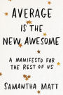 Average is the New Awesome: A Manifesto for the Rest of Us