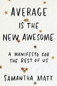 Download e-books for nook Average is the New Awesome: A Manifesto for the Rest of Us PDB DJVU CHM 9781580059350 in English by Samantha Matt