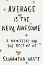 Average is the New Awesome: A Manifesto for the Rest of Us