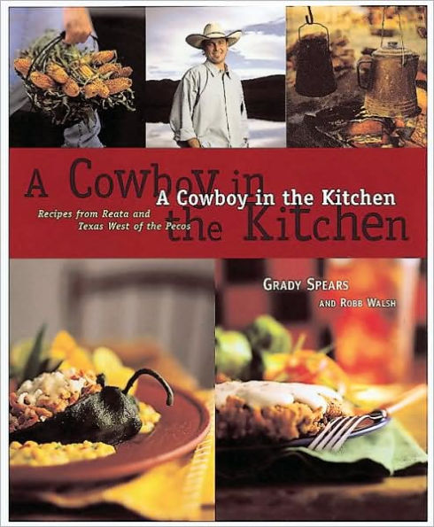 A Cowboy in the Kitchen: Recipes from Reata and Texas West of the Pecos [A Cookbook]