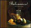 Balsamico!: A Balsamic Vinegar Cookbook