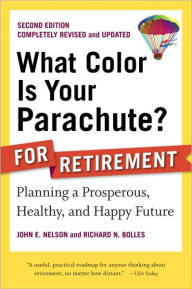 Title: What Color Is Your Parachute? for Retirement, Second Edition: Planning a Prosperous, Healthy, and Happy Future, Author: John E. Nelson