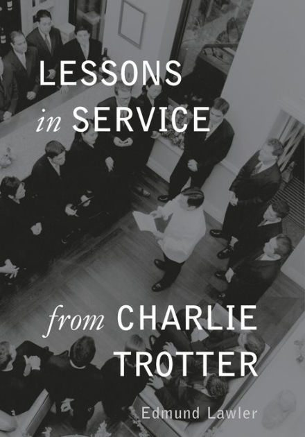 Lessons in Service from Charlie Trotter by Edmund Lawler, Hardcover