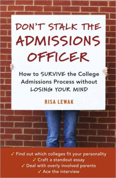 Don't Stalk the Admissions Officer: How to Survive the College Admissions Process without Losing Your Mind