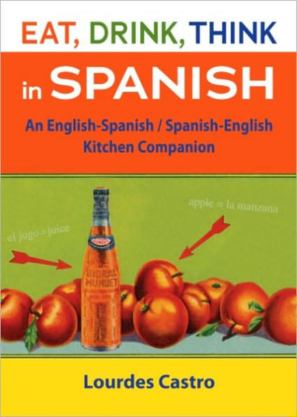 Eat, Drink, Think in Spanish: A Food Lover's English-Spanish/Spanish-English Dictionary