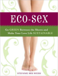 Title: Eco-Sex: Go Green Between the Sheets and Make Your Love Life Sustainable, Author: Stefanie Iris Weiss