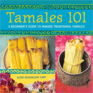 Title: Tamales 101: A Beginner's Guide to Making Traditional Tamales [A Cookbook], Author: Alice Guadalupe Tapp
