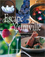 Escape to Yountville: Recipes for Health and Relaxation from Napa Valley