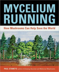 Mycelium Running: How Mushrooms Can Help Save the World