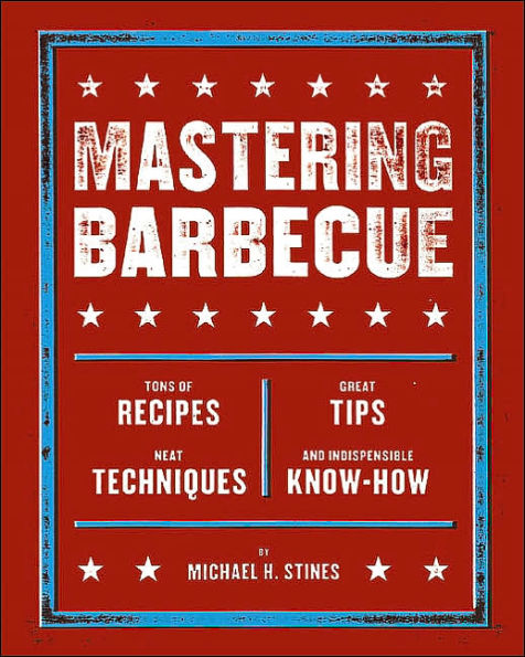 Mastering Barbecue: Tons of Recipes, Hot Tips, Neat Techniques, and Indispensable Know How [A Cookbook]