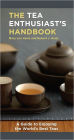 The Tea Enthusiast's Handbook: A Guide to the World's Best Teas