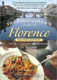 Food Lover's Guide to Florence with Culinary Excursions in Tuscany