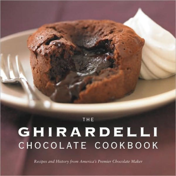 The Ghirardelli Chocolate Cookbook: Recipes and History from America's Premier Chocolate Maker