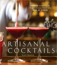 Title: Artisanal Cocktails: Drinks Inspired by the Seasons from the Bar at Cyrus [A Cocktail Recipe Book], Author: Scott Beattie