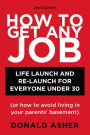 How to Get Any Job 2nd ed: Career Launch and Re-Launch for Everyone Under 30 (or How to Avoid Living in Your Parents' Basement)