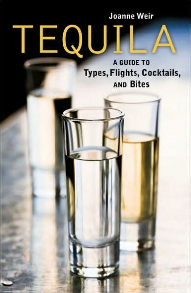 Tequila: A Guide to Types, Flights, Cocktails, and Bites [A Recipe Book]