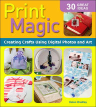 Print Magic!: Creating Crafts Using Digital Photos and Art
