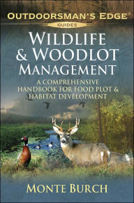 Wildlife & Woodlot Management: A Comprehensive Handbook for Food Plot & Habitat Development