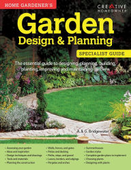 Title: Home Gardener's Garden Design & Planning: Designing, planning, building, planting, improving and maintaining gardens, Author: A. & G. Bridgewater