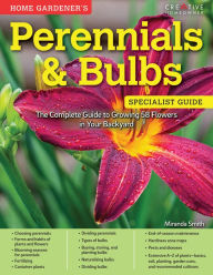 Title: Home Gardener's Perennials & Bulbs: The Complete Guide to Growing 58 Flowers in Your Backyard, Author: Miranda Smith