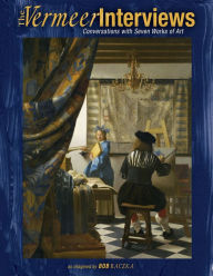 The Vermeer Interviews: Conversations with Seven Works of Art