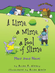 Title: A Lime, a Mime, a Pool of Slime: More about Nouns, Author: Brian P. Cleary