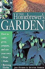 Homebrewer's Garden: How to Easily Grow, Prepare and Use Your Own Hops, Malts, Brewing Herbs