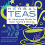 Herbal Teas: 101 Nourishing Blends for Daily Health & Vitality