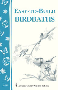 Title: Easy-to-Build Birdbaths: Storey's Country Wisdom Bulletin A-208, Author: Mary Twitchell