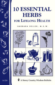 Title: 10 Essential Herbs for Lifelong Health: Storey Country Wisdom Bulletin A-218, Author: Barbara L. Heller M.S.W.