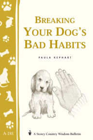 Title: Breaking Your Dog's Bad Habits: Storey's Country Wisdom Bulletin A-241, Author: Paula Kephart
