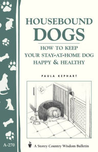 Title: Housebound Dogs: How to Keep Your Stay-at-Home Dog Happy & Healthy: (Storey's Country Wisdom Bulletin A-270), Author: Paula Kephart