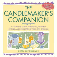 Title: The Candlemaker's Companion: A Complete Guide to Rolling, Pouring, Dipping, and Decorating Your Own Candles, Author: Betty Oppenheimer