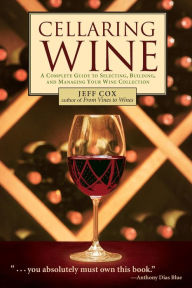 Title: Cellaring Wine: A Complete Guide to Selecting, Building, and Managing Your Wine Collection, Author: Jeff Cox