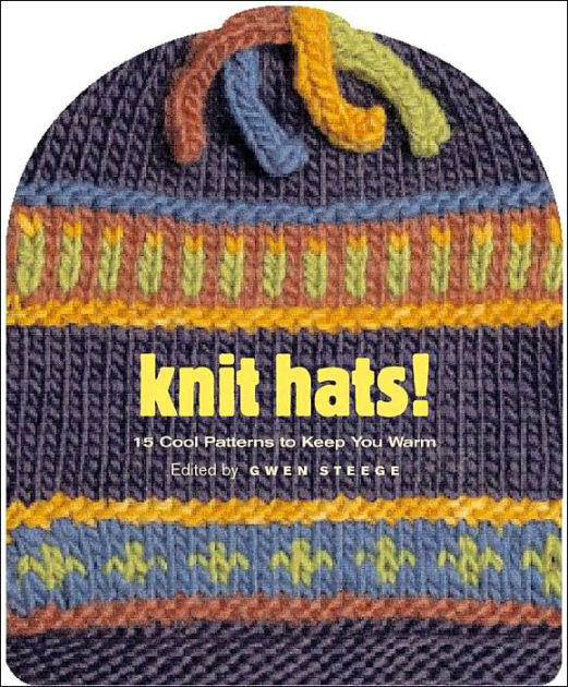 Knit Hats!: 15 Cool Patterns to Keep You Warm by Gwen W. Steege, Hardcover ...
