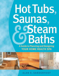 Title: Hot Tubs, Saunas, and Steam Baths: A Guide to Planning and Designing your Home Health Spa, Author: Alan Sanderfoot