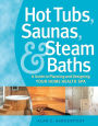 Hot Tubs, Saunas, and Steam Baths: A Guide to Planning and Designing your Home Health Spa